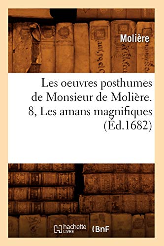 Stock image for Les Oeuvres Posthumes de Monsieur de Molire. 8, Les Amans Magnifiques (d.1682) (Litterature) (French Edition) for sale by Lucky's Textbooks