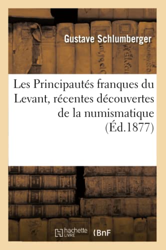 Beispielbild fr Les Principauts franques du Levant, rcentes dcouvertes de la numismatique, d1877 Histoire zum Verkauf von PBShop.store US