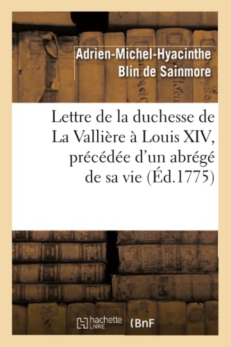 Stock image for Lettre de la Duchesse de la Vallire  Louis XIV, Prcde d'Un Abrg de Sa Vie, (d.1775) (Litterature) (French Edition) for sale by Books Unplugged