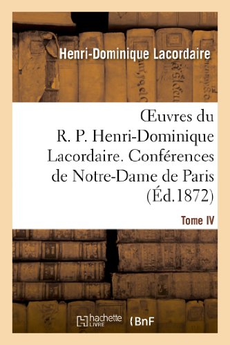 Stock image for Oeuvres Du R. P. Henri-Dominique Lacordaire. T. IV: , Confrences de Notre-Dame de Paris Et Confrences de Toulouse (Religion) (French Edition) for sale by Lucky's Textbooks