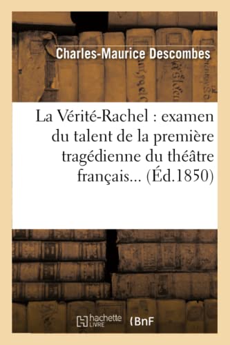 Stock image for La Vrit-Rachel: Examen Du Talent de la Premire Tragdienne Du Thtre Franais (Arts) (French Edition) for sale by Book Deals