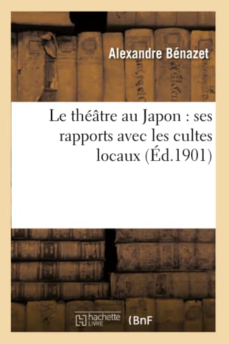 Stock image for Le Thtre Au Japon: Ses Rapports Avec Les Cultes Locaux (Arts) (French Edition) for sale by Lucky's Textbooks