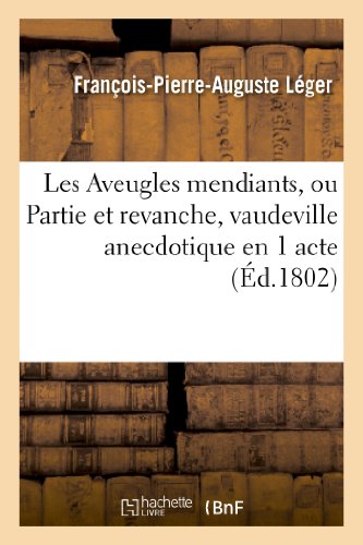 Imagen de archivo de Les Aveugles mendians, ou Partie et revanche, vaudeville anecdotique en 1 acte Arts a la venta por PBShop.store US