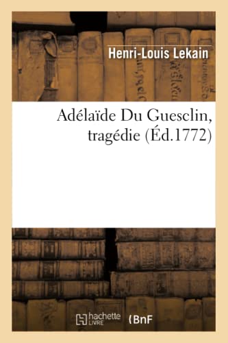 Beispielbild fr Adlaide Du Guesclin, Tragdie, Reprsente Pour La Premire Fois: Par Les Comdiens Ordinaires Du Roi, Le 18 Janvier 1734. (Arts) (French Edition) zum Verkauf von Lucky's Textbooks