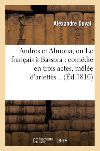 Beispielbild fr Andros Et Almona, Ou Le Franais  Bassora: Comdie En Trois Actes, Mle d'Ariettes. (Arts) (French Edition) zum Verkauf von Lucky's Textbooks