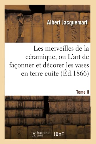 Beispielbild fr Les Merveilles de la Cramique. Tome II. Occident: , Ou l'Art de Faonner Et Dcorer Les Vases En Terre Cuite, Faence, Grs Et Porcelaine. (Arts) (French Edition) zum Verkauf von Lucky's Textbooks