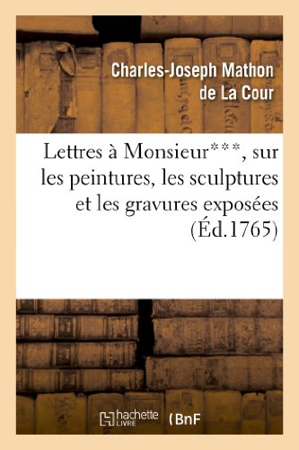 Imagen de archivo de Lettres Monsieur, sur les peintures, les sculptures et les gravures exposes au sallon du Louvre en 1765 Arts a la venta por PBShop.store US