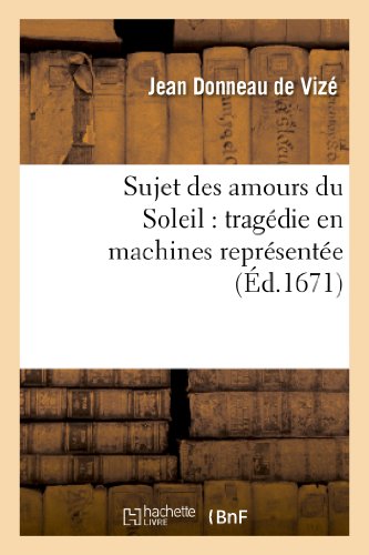 Stock image for Sujet Des Amours Du Soleil: Tragdie En Machines Reprsente Sur Le Thtre Royal Du Marais: En Fvrier 1671 (Arts) (French Edition) for sale by Lucky's Textbooks