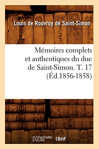 9782012749825: Mmoires complets et authentiques du duc de Saint-Simon. T. 17 (d.1856-1858) (Histoire)