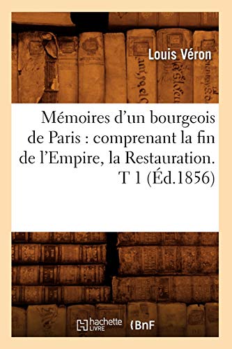 Stock image for Mmoires d'un bourgeois de Paris comprenant la fin de l'Empire, la Restauration T 1 d1856 Histoire for sale by PBShop.store US