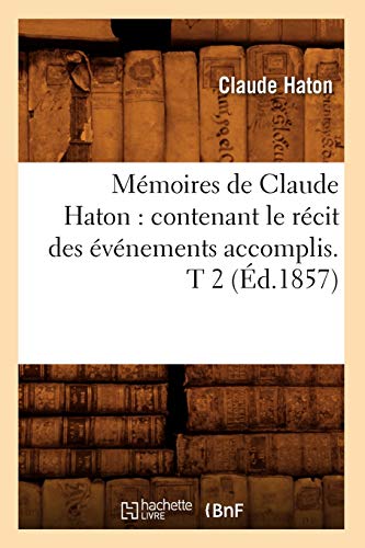 Stock image for Mmoires de Claude Haton: Contenant Le Rcit Des vnements Accomplis. T 2 (d.1857) (Histoire) (French Edition) for sale by Lucky's Textbooks