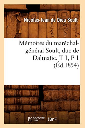 Imagen de archivo de Mmoires Du Marchal-Gnral Soult, Duc de Dalmatie. T 1, P 1 (d.1854) (Histoire) (French Edition) a la venta por Lucky's Textbooks
