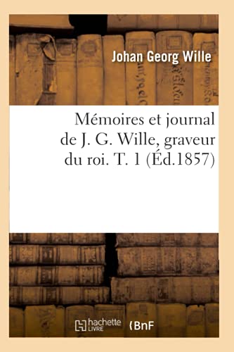 Imagen de archivo de Mmoires et journal de J G Wille, graveur du roi T 1 d1857 Arts a la venta por PBShop.store US