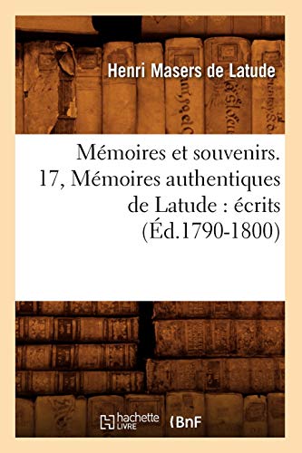Imagen de archivo de Mmoires Et Souvenirs. 17, Mmoires Authentiques de Latude: crits (d.1790-1800) (Histoire) (French Edition) a la venta por Lucky's Textbooks