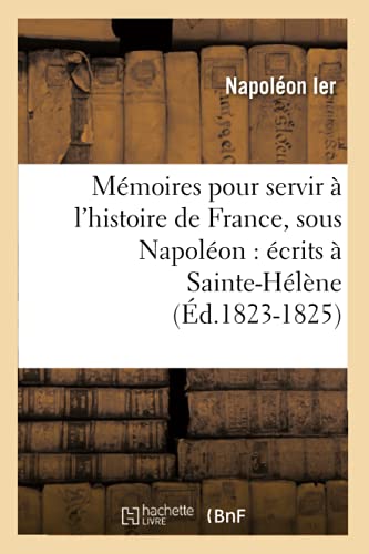 9782012751255: Mmoires pour servir  l'histoire de France, sous Napolon : crits  Sainte-Hlne (d.1823-1825)