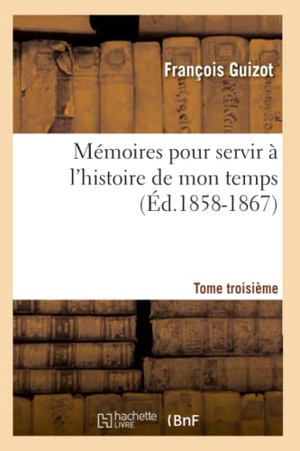 Stock image for Mmoires Pour Servir  l'Histoire de Mon Temps. Tome Troisime (d.1858-1867) (French Edition) for sale by Lucky's Textbooks