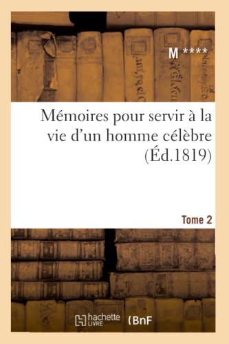 MÃ©moires pour servir Ã: la vie d'un homme cÃ©lÃ¨bre. Tome 2 (Ã‰d.1819) (Histoire) (French Edition) (9782012751392) by M ****