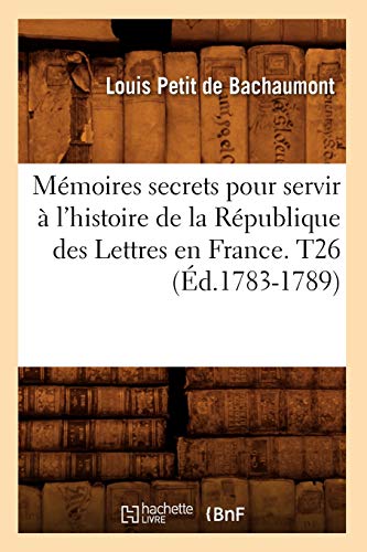 Stock image for Mmoires secrets pour servir l'histoire de la Rpublique des Lettres en France T26 d17831789 Litterature for sale by PBShop.store US