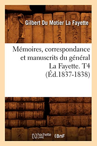 Stock image for Mmoires, Correspondance Et Manuscrits Du Gnral La Fayette. T4 (d.1837-1838) (Histoire) (French Edition) for sale by Lucky's Textbooks
