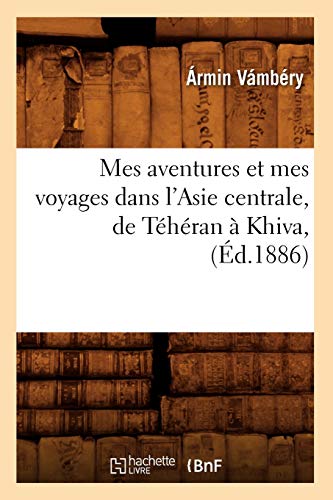 Beispielbild fr Mes Aventures Et Mes Voyages Dans l'Asie Centrale, de Thran  Khiva, (d.1886) (Histoire) (French Edition) zum Verkauf von Lucky's Textbooks