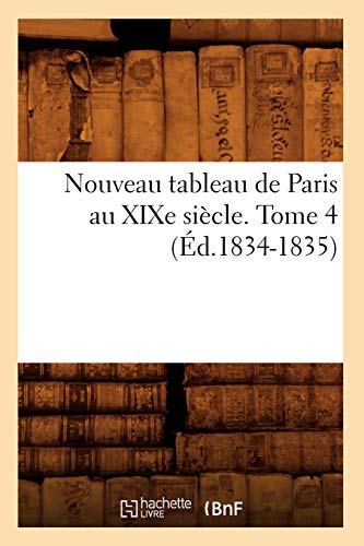 9782012754720: Nouveau Tableau de Paris Au Xixe Sicle. Tome 4 (d.1834-1835) (Litterature) (French Edition)