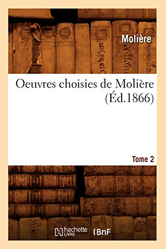 Oeuvres Choisies de MoliÃ¨re. Tome 2 (Ã‰d.1866) (Litterature) (French Edition) (9782012755857) by MoliÃ¨re (Poquelin Dit), Jean-Baptiste
