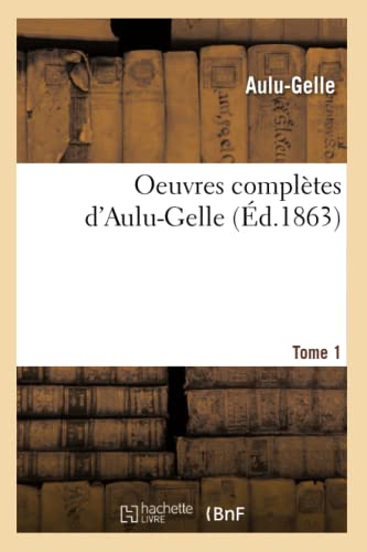 Beispielbild fr Oeuvres Compltes d'Aulu-Gelle. Tome 1 (d.1863) (Litterature) (French Edition) zum Verkauf von Lucky's Textbooks