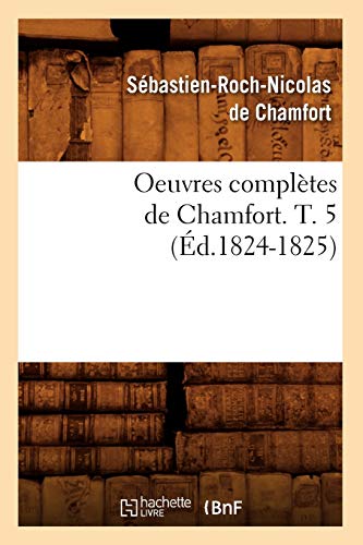 Stock image for Oeuvres Compltes de Chamfort. T. 5 (d.1824-1825) (Litterature) (French Edition) for sale by Lucky's Textbooks