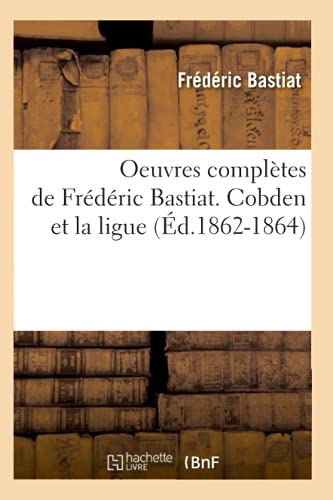 9782012756700: Oeuvres compltes de Frdric Bastiat. Cobden et la ligue (d.1862-1864)