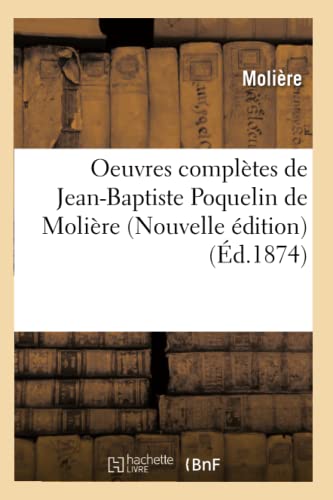 Oeuvres ComplÃ¨tes de Jean-Baptiste Poquelin de MoliÃ¨re (Nouvelle Ã‰dition) (Ã‰d.1874) (Litterature) (French Edition) (9782012757004) by MoliÃ¨re (Poquelin Dit), Jean-Baptiste