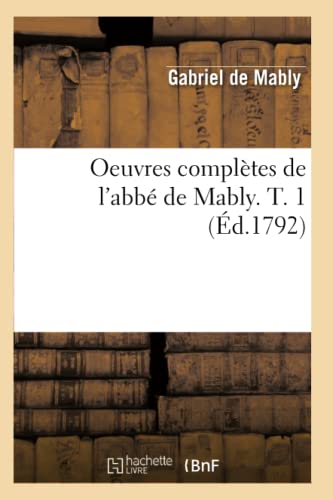 Imagen de archivo de Oeuvres Compltes de l'Abb de Mably. T. 1 (d.1792) (Sciences Sociales) (French Edition) a la venta por Lucky's Textbooks