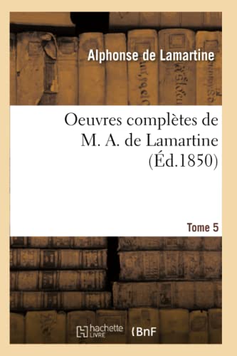 9782012757080: Oeuvres compltes de M. A. de Lamartine. Tome 5 (d.1850) (Littrature)
