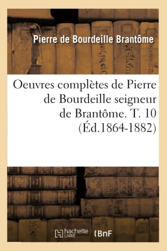 9782012757493: Oeuvres compltes de Pierre de Bourdeille seigneur de Brantme. T. 10 (d.1864-1882) (Histoire)