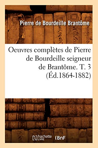 9782012757509: Oeuvres compltes de Pierre de Bourdeille seigneur de Brantme. T. 3 (d.1864-1882) (Histoire)