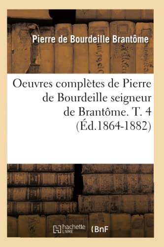 9782012757516: Oeuvres compltes de Pierre de Bourdeille seigneur de Brantme. T. 4 (d.1864-1882) (Histoire)
