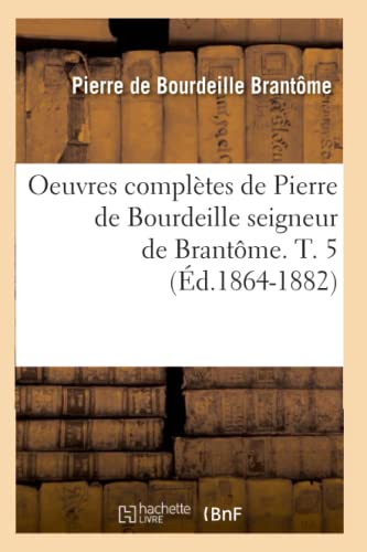 9782012757523: Oeuvres compltes de Pierre de Bourdeille seigneur de Brantme. T. 5 (d.1864-1882) (Histoire)
