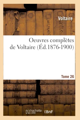 Oeuvres ComplÃ¨tes de Voltaire. Tome 26 (Ã‰d.1876-1900) (Litterature) (French Edition) (9782012757868) by Voltaire