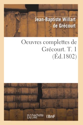 Beispielbild fr Oeuvres Complettes de Grcourt. T. 1 (d.1802) (Litterature) (French Edition) zum Verkauf von Lucky's Textbooks