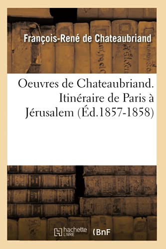 Stock image for Oeuvres de Chateaubriand. Itinraire de Paris  Jrusalem (d.1857-1858) (Litterature) (French Edition) for sale by Lucky's Textbooks