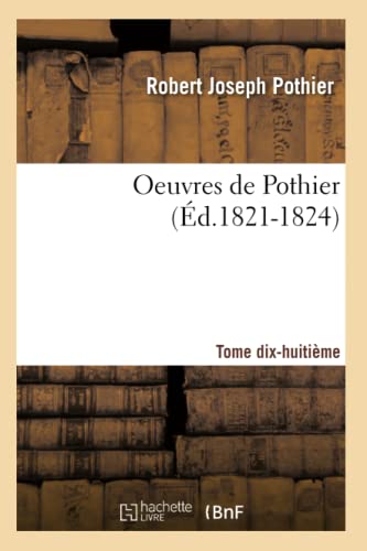 Stock image for Oeuvres de Pothier. Tome Dix-Huitime (d.1821-1824) (Sciences Sociales) (French Edition) for sale by Lucky's Textbooks