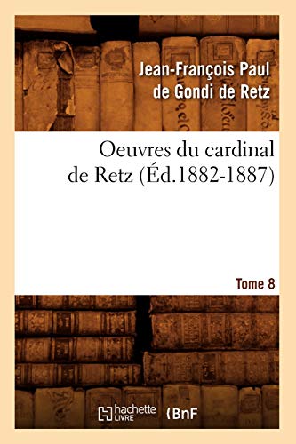 Stock image for Oeuvres Du Cardinal de Retz. Tome Sixime-Tome Neuvime. Tome 8 (d.1882-1887) (Histoire) (French Edition) for sale by Lucky's Textbooks