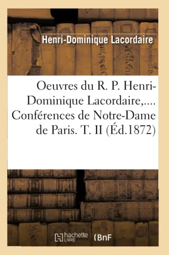 Stock image for Oeuvres Du R. P. Henri-Dominique Lacordaire. Confrences de Notre-Dame de Paris. Tome II (d.1872) (Religion) (French Edition) for sale by Lucky's Textbooks