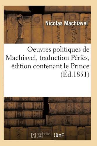 Beispielbild fr Oeuvres Politiques de Machiavel, Traduction Pris, dition Contenant Le Prince (d.1851) (Litterature) (French Edition) zum Verkauf von Lucky's Textbooks