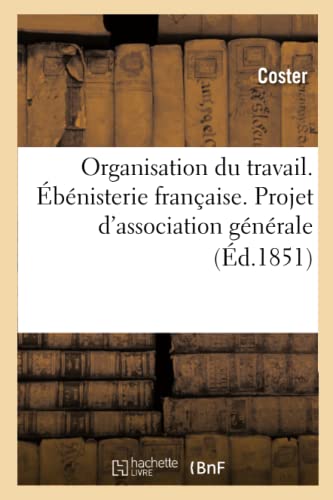 Beispielbild fr Organisation du travail. Ebenisterie francaise. Projet d'association generale (Ed.1851) zum Verkauf von Chiron Media