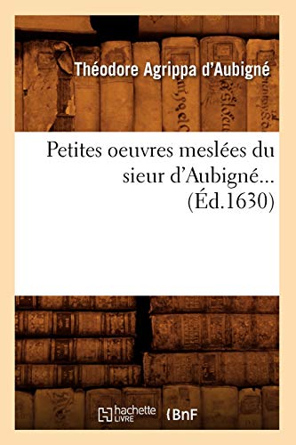 Stock image for Petites Oeuvres Mesles Du Sieur d'Aubign (d.1630) (Litterature) (French Edition) for sale by Lucky's Textbooks