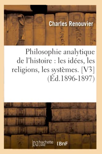 Imagen de archivo de Philosophie analytique de l'histoire : les idees, les religions, les systemes. [V3] (Ed.1896-1897) a la venta por Chiron Media