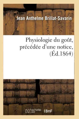 Stock image for Physiologie Du Got, Prcde d'Une Notice, (d.1864) (Philosophie) (French Edition) for sale by Lucky's Textbooks