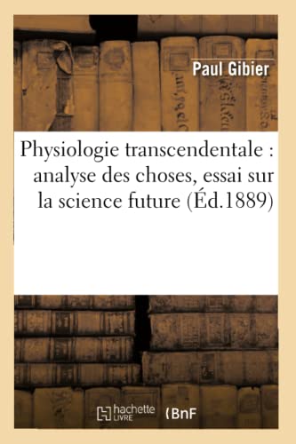 Imagen de archivo de Physiologie transcendentale: analyse des choses, essai sur la science future (�d.1889) (Philosophie) a la venta por Chiron Media