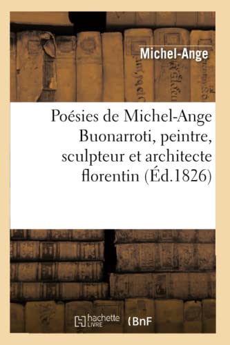 PoÃ©sies de Michel-Ange Buonarroti, Peintre, Sculpteur Et Architecte Florentin (Ã‰d.1826) (Litterature) (French Edition) (9782012762985) by Michel-Ange
