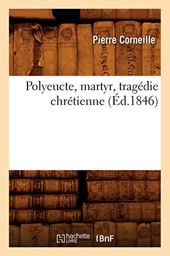 Imagen de archivo de Polyeucte, Martyr, Tragdie Chrtienne, (d.1846) (Arts) (French Edition) a la venta por Lucky's Textbooks